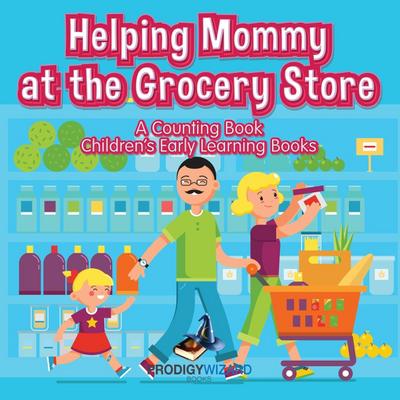 Helping Mommy at the Grocery Store: A Counting Book I Children’s Early Learning Books