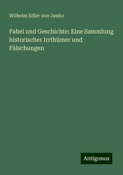 Janko, W: Fabel und Geschichte: Eine Sammlung historischer I