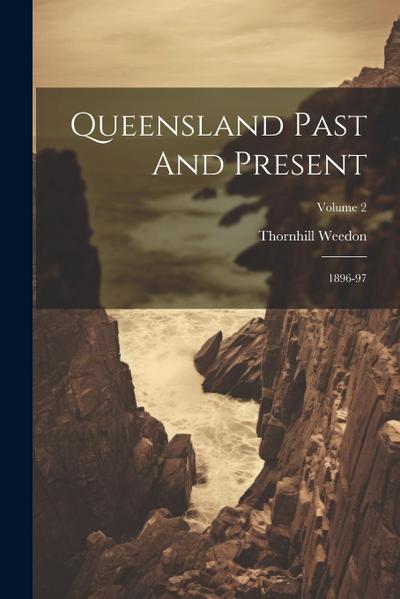 Queensland Past And Present: 1896-97; Volume 2