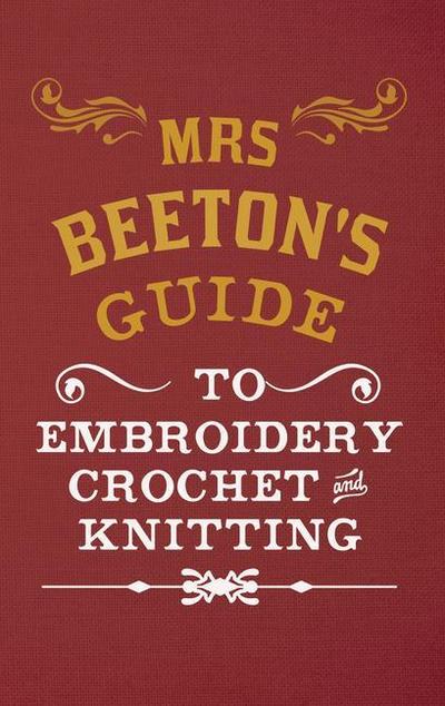 Mrs Beeton’s Guide to Embroidery, Crochet & Knitting