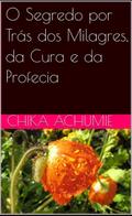 O Segredo por Trás dos Milagres, da Cura e da Profecia