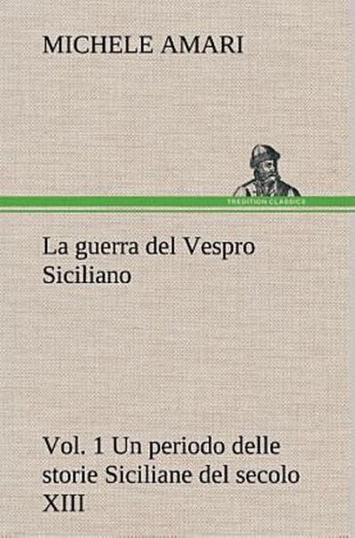 La guerra del Vespro Siciliano vol. 1 Un periodo delle storie Siciliane del secolo XIII