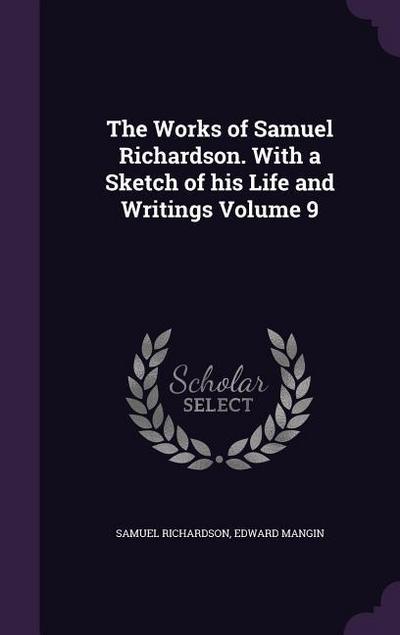 The Works of Samuel Richardson. With a Sketch of his Life and Writings Volume 9