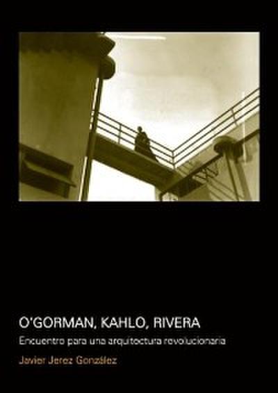 O´Gorman, Kahlo, Rivera