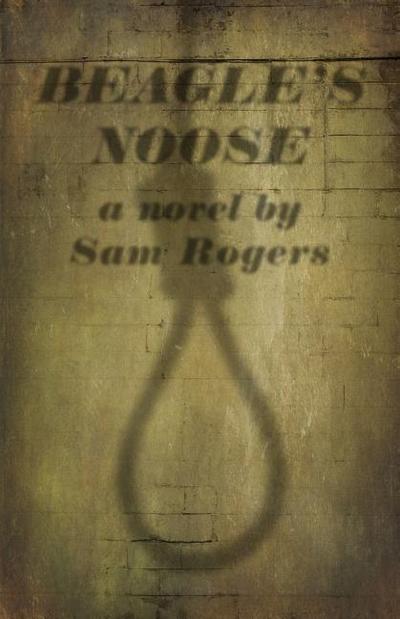 Beagle’s Noose: A Novel By Sam Rogers