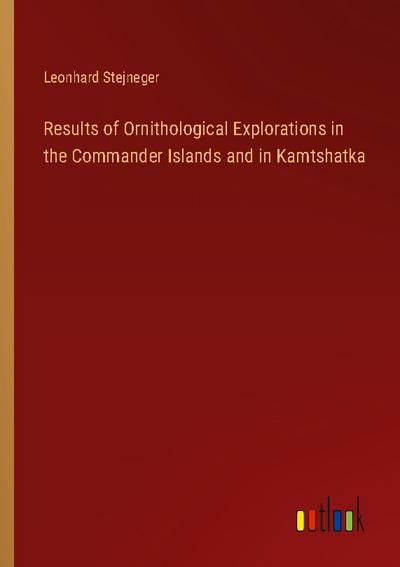 Results of Ornithological Explorations in the Commander Islands and in Kamtshatka