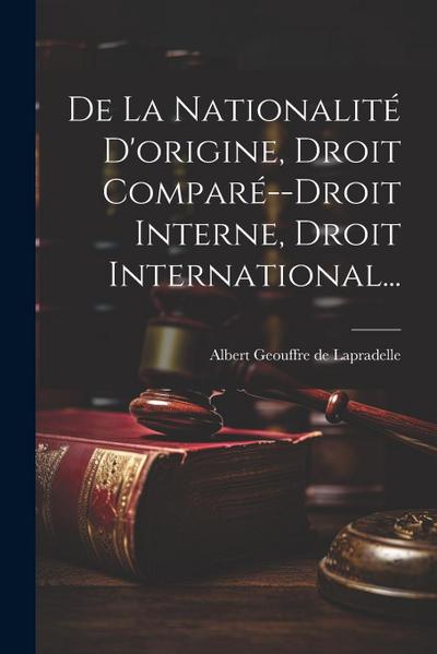 De La Nationalité D’origine, Droit Comparé--droit Interne, Droit International...