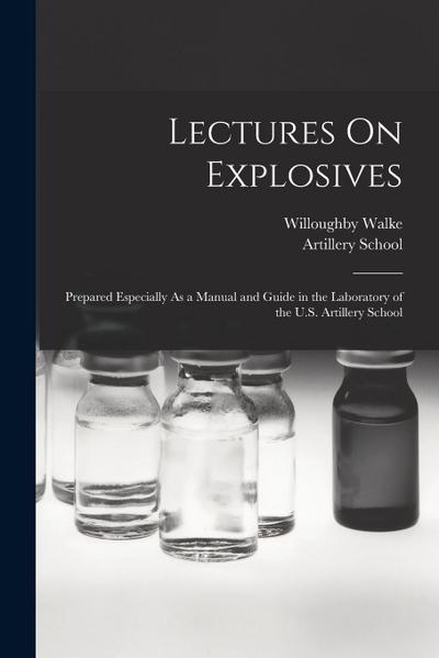Lectures On Explosives: Prepared Especially As a Manual and Guide in the Laboratory of the U.S. Artillery School