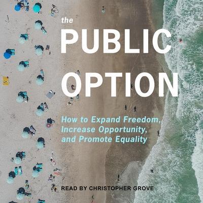 The Public Option Lib/E: How to Expand Freedom, Increase Opportunity, and Promote Equality
