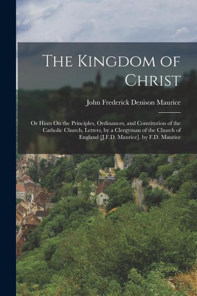 The Kingdom of Christ: Or Hints On the Principles, Ordinances, and Constitution of the Catholic Church, Letters, by a Clergyman of the Church