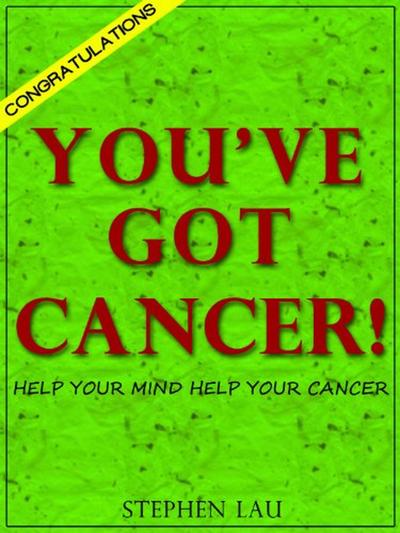CONGRATULATIONS. YOU’VE GOT CANCER!