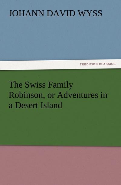 The Swiss Family Robinson, or Adventures in a Desert Island