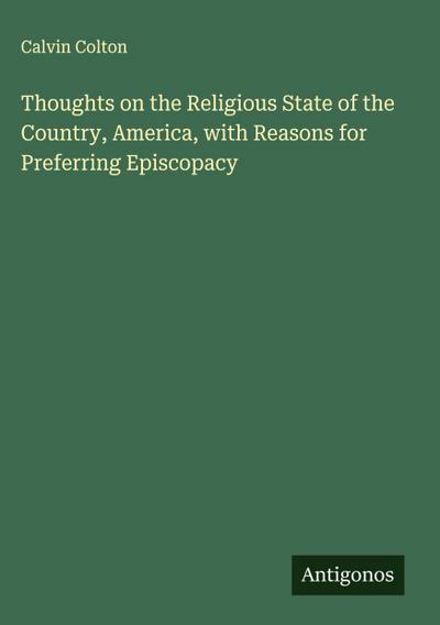 Thoughts on the Religious State of the Country, America, with Reasons for Preferring Episcopacy