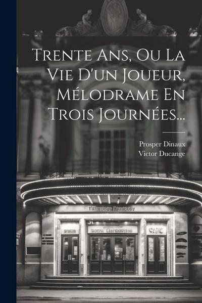 Trente Ans, Ou La Vie D’un Joueur, Mélodrame En Trois Journées...