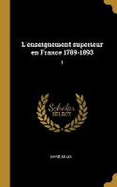 L’enseignement superieur en France 1789-1893: 1