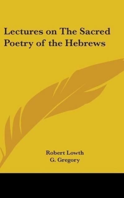 Lectures on The Sacred Poetry of the Hebrews - Robert Lowth