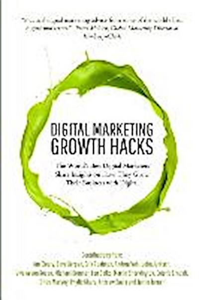 Digital Marketing Growth Hacks: The World’s Best Digital Marketers Share Insights on How They Grew Their Businesses with Digital