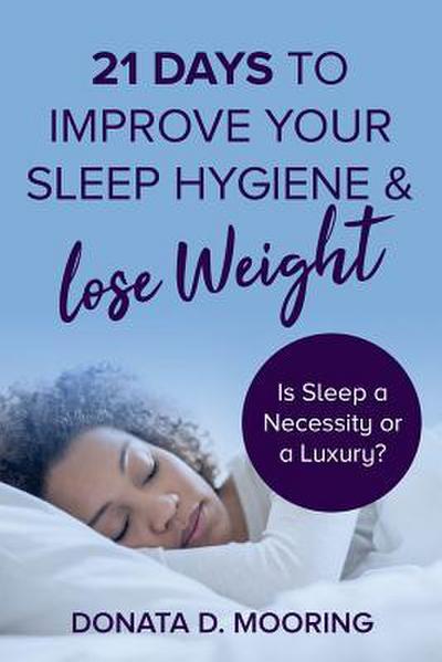 21 Days To Improve Your Sleep Hygiene & Lose Weight: Is Sleep a Necessity or a Luxury?
