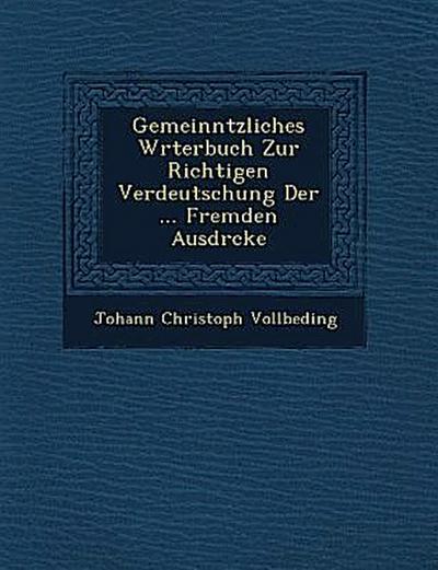 Gemeinn&#65533;tzliches W&#65533;rterbuch Zur Richtigen Verdeutschung Der ... Fremden Ausdr&#65533;cke