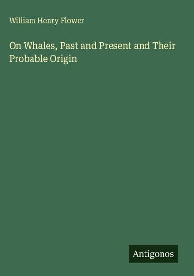 On Whales, Past and Present and Their Probable Origin