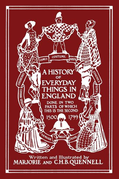 A History of Everyday Things in England, Volume II, 1500-1799 (Black and White Edition) (Yesterday’s Classics)