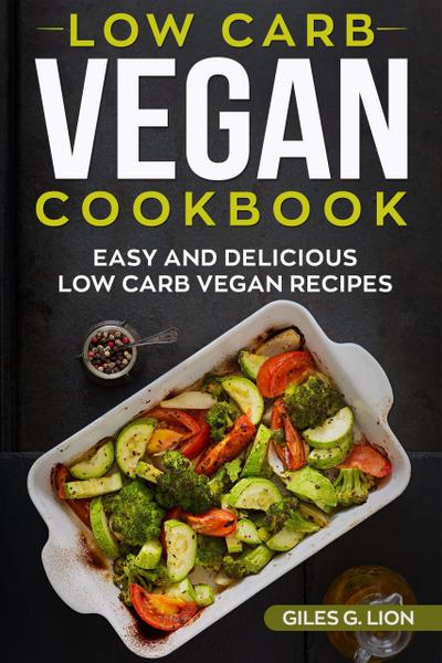 Low-Carb Vegan Cookbook: Easy and Delicious Low Carb  Vegan Recipes