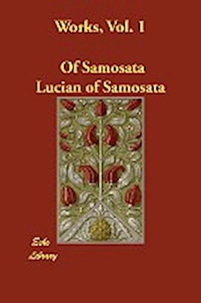 Lucian of Samosata, O: Works, Vol. 1