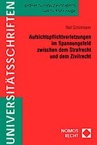 Aufsichtspflichtverletzungen im Spannungsfeld zwischen dem Strafrecht und dem Zivilrecht (Gieaener Schriften Zum Strafrecht Und Zur Kriminologie)