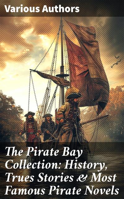 The Pirate Bay Collection: History, Trues Stories & Most Famous Pirate Novels