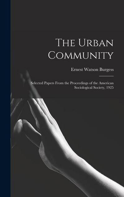 The Urban Community: Selected Papers From the Proceedings of the American Sociological Society, 1925