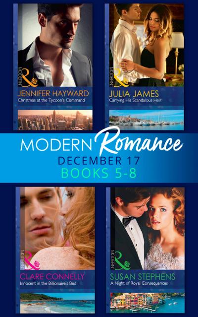 Modern Romance Collection: December Books 5 - 8: A Night of Royal Consequences / Carrying His Scandalous Heir / Christmas at the Tycoon’s Command / Innocent in the Billionaire’s Bed