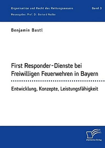 First Responder-Dienste bei Freiwilligen Feuerwehren in Bayern. Entwicklung, Konzepte, Leistungsfähigkeit