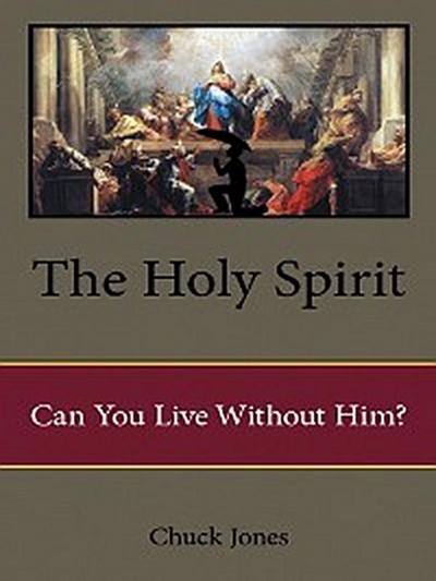 The Holy Spirit: Can You Live Without Him?