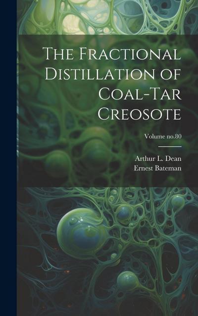 The Fractional Distillation of Coal-tar Creosote; Volume no.80