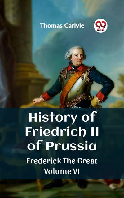 History of Friedrich II of Prussia Frederick The Great Volume VI