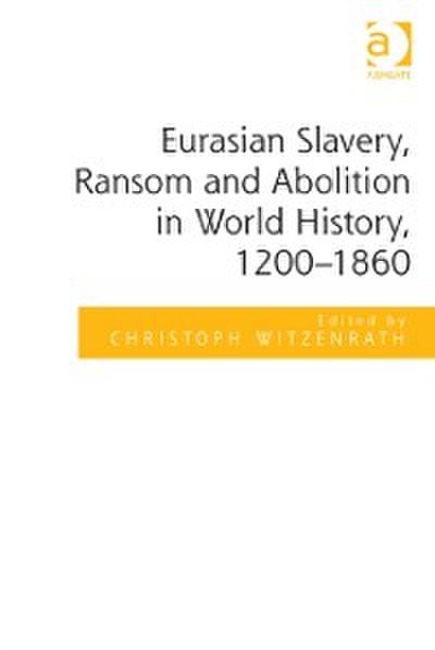 Eurasian Slavery, Ransom and Abolition in World History, 1200-1860