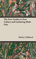 The Fern Garden or Fern Culture and Gardening Made Easy