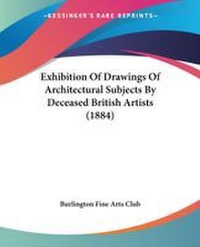 Exhibition Of Drawings Of Architectural Subjects By Deceased British Artists (1884)