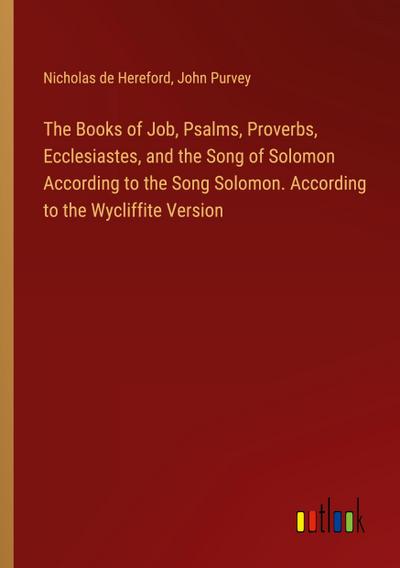 The Books of Job, Psalms, Proverbs, Ecclesiastes, and the Song of Solomon According to the Song Solomon. According to the Wycliffite Version