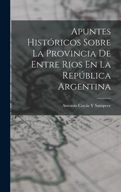 Apuntes Históricos Sobre La Provincia De Entre Rios En La República Argentina