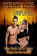 Weight Loss Simplified: Super Simple Secrets   To Lose Weight & Live Healthy!