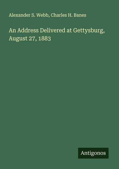An Address Delivered at Gettysburg, August 27, 1883