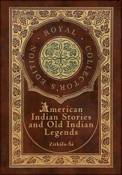 American Indian Stories and Old Indian Legends (Royal Collector’s Edition) (Case Laminate Hardcover with Jacket)