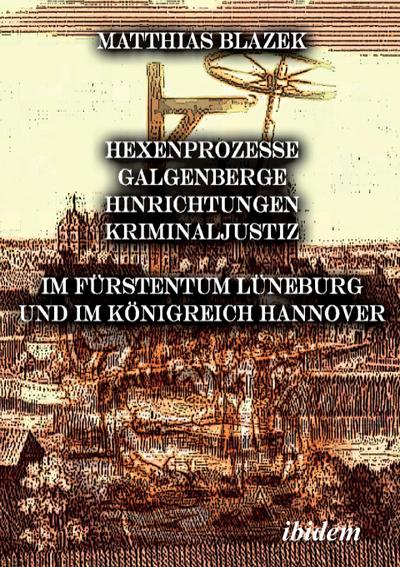 Hexenprozesse, Galgenberge, Hinrichtungen, Kriminaljustiz im Fürstentum Lüneburg und im Königreich Hannover