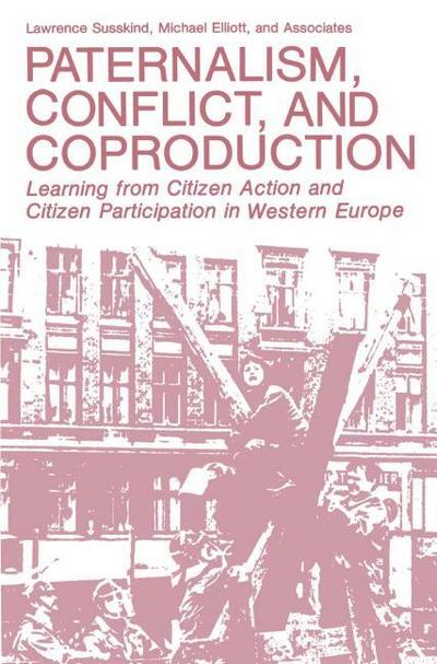 Paternalism, Conflict, and Coproduction: Learning from Citizen Action and Citizen Participation in Western Europe