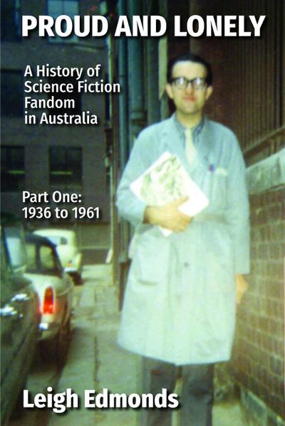 Proud and Lonely: A HIstory of Science Fiction Fandom in Australia 1936 - 1975 (Part One - 1936 - 1961)