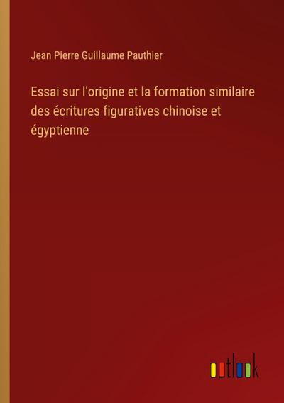 Essai sur l’origine et la formation similaire des écritures figuratives chinoise et égyptienne