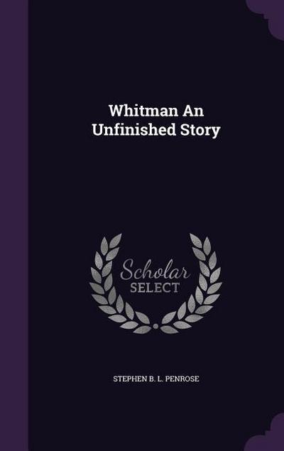 Whitman An Unfinished Story