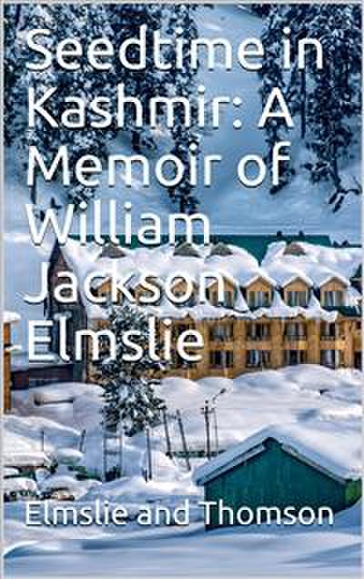 Seedtime in Kashmir: A Memoir of William Jackson Elmslie