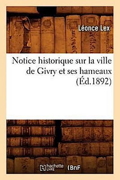 Notice Historique Sur La Ville de Givry Et Ses Hameaux (Éd.1892)